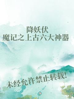 降妖伏魔记之上古六大神器